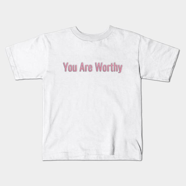 You Are Worthy Kids T-Shirt by By Diane Maclaine